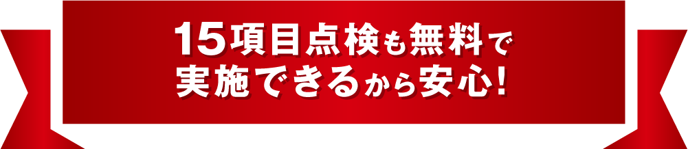 15項目点検も無料で実施できるから安心！